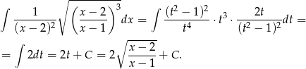  ∘ ----------- ∫ ( ) 3 ∫ 2 2 ----1---- x-−-2- dx = (t--−-1)- ⋅t3 ⋅---2t---dt = (x − 2)2 x − 1 t4 (t2 − 1)2 ∫ ∘ ------ = 2dt = 2t + C = 2 x-−-2-+ C. x − 1 