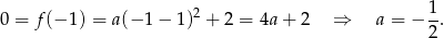  1 0 = f(− 1) = a (−1 − 1 )2 + 2 = 4a+ 2 ⇒ a = − --. 2 