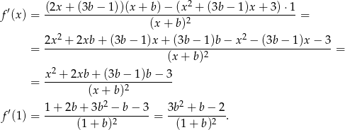  (2x + (3b − 1))(x+ b)− (x2 + (3b− 1)x+ 3)⋅1 f′(x) = -------------------------------------------------= (x + b )2 2x 2 + 2xb + (3b− 1)x + (3b − 1)b − x2 − (3b − 1)x − 3 = -------------------------------2------------------------= (x + b) x 2 + 2xb + (3b− 1)b− 3 = ---------(x-+--b)2-------- ′ 1-+-2b-+-3b-2 −-b-−-3 3b2-+-b-−-2- f (1) = (1 + b)2 = (1+ b )2 . 