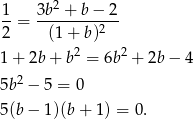 1- 3b2 +-b−--2- 2 = (1 + b)2 1+ 2b+ b2 = 6b2 + 2b − 4 2 5b − 5 = 0 5(b− 1)(b+ 1) = 0. 