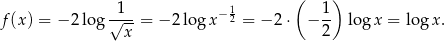 1 1 ( 1) f (x) = − 2 log √---= − 2log x− 2 = − 2 ⋅ − -- log x = log x. x 2 
