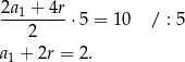 2a + 4r ---1-----⋅5 = 10 / : 5 2 a1 + 2r = 2. 