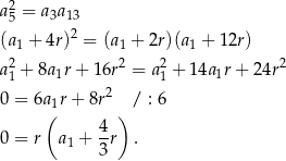  2 a5 = a3a13 2 (a1 + 4r) = (a1 + 2r)(a1 + 12r) a21 + 8a1r+ 16r2 = a21 + 14a1r + 24r2 2 0 = 6a1r + 8r / : 6 ( 4 ) 0 = r a1 + --r . 3 