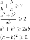 a b --+ --≥ 2 b 2 a2 a--+-b- ≥ 2 ab a2 + b2 ≥ 2ab (a − b)2 ≥ 0. 
