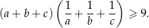  ( 1 1 1) (a + b+ c) --+ -+ -- ≥ 9. a b c 