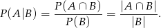  P(A--∩-B)- |A-∩-B|- P(A |B ) = P (B) = |B| . 