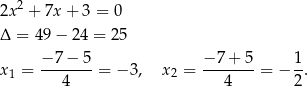  2 2x + 7x + 3 = 0 Δ = 49− 24 = 25 − 7 − 5 − 7+ 5 1 x1 = ------- = − 3, x2 = ------- = − --. 4 4 2 