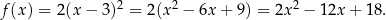  2 2 2 f (x) = 2(x − 3) = 2(x − 6x + 9) = 2x − 12x + 18. 