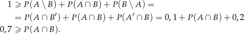  1 ≥ P (A ∖ B) + P (A ∩ B) + P (B ∖A ) = ′ ′ = P (A ∩ B ) + P (A ∩ B )+ P (A ∩ B) = 0 ,1+ P(A ∩ B )+ 0,2 0,7 ≥ P (A ∩ B ). 