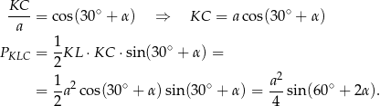  KC ----= co s(3 0∘ + α) ⇒ KC = a cos(30∘ + α) a P = 1KL ⋅KC ⋅sin(30 ∘ + α ) = KLC 2 1 a2 = -a2co s(30∘ + α)sin(30∘ + α ) = ---sin (60∘ + 2α). 2 4 