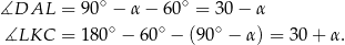  ∘ ∘ ∡DAL = 90 − α− 60 = 30 − α ∡LKC = 180∘ − 60∘ − (90∘ − α) = 3 0+ α. 