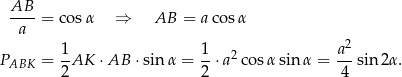  AB--= co sα ⇒ AB = aco sα a 1 1 2 a2 PABK = -AK ⋅AB ⋅sinα = --⋅a co sα sin α = --sin 2α. 2 2 4 