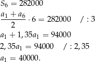 S6 = 282000 a1-+-a6 ⋅6 = 2 82000 / : 3 2 a1 + 1,35a1 = 94000 2,35a 1 = 94000 / : 2,35 a1 = 40 000. 