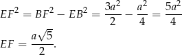  2 2 2 3a2- a2- 5a2- EF = BF − EB = 2 − 4 = 4 √ -- EF = a--5. 2 