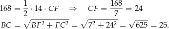 168 = 1-⋅14 ⋅CF ⇒ CF = 16-8 = 24 2∘ ----------- ∘ -------7- √ ---- BC = BF 2 + FC 2 = 72 + 242 = 6 25 = 25. 