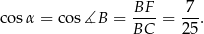 cos α = cos ∡B = BF--= -7. BC 25 