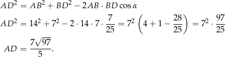  2 2 2 AD = AB + BD − 2AB ⋅BD cosα 7 ( 28 ) 97 AD 2 = 142 + 72 − 2⋅14 ⋅7 ⋅---= 72 4 + 1 − --- = 72 ⋅--- √ --- 25 25 25 7 97 AD = ------. 5 