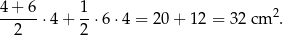 4+ 6 1 -----⋅4 + -⋅ 6⋅4 = 20+ 12 = 32 cm 2. 2 2 