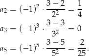  3− 2 1 a2 = (− 1)2 ⋅--2---= -- 2 4 a = (− 1)3 ⋅ 3−-3-= 0 3 32 5 3− 5 2 a5 = (− 1) ⋅ -52---= 25-. 