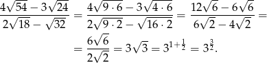  √ --- √ --- √ ---- √ ---- √ -- √ -- 4-√-54−--3√--24 = 4√-9-⋅6−--3√--4⋅-6-= 1-2√--6−--6√--6 = 2 18 − 32 2 9 ⋅2− 16⋅ 2 6 2 − 4 2 √ -- √ -- 1 3 = 6√-6-= 3 3 = 31+ 2 = 32. 2 2 