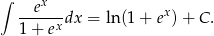∫ x --e---dx = ln (1+ ex)+ C . 1 + ex 