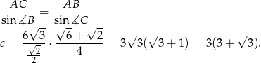  AC AB -------= ------- sin ∡B√ -- s√in∡C √ -- 6√-3- --6-+---2- √ --√ -- √ -- c = -2- ⋅ 4 = 3 3( 3 + 1) = 3(3+ 3). 2 