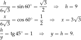 √ -- -h--- ∘ --3- 6√ 3-= sin 60 = 2 ⇒ h = 9 √ -- -x√---= cos60 ∘ = 1- ⇒ x = 3 3 6 3 2 h --= tg 45∘ = 1 ⇒ y = h = 9 . y 