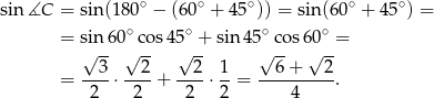 sin ∡C = sin(180∘ − (60 ∘ + 45 ∘)) = sin (60∘ + 45∘) = ∘ ∘ ∘ ∘ = s√in6 0√cos 45√ +- sin 45√ cos6√0-= 3 2 2 1 6 + 2 = ----⋅ ---+ ----⋅--= ---------. 2 2 2 2 4 