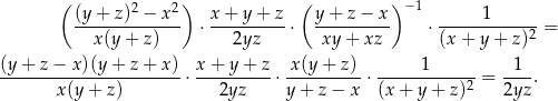  ( 2 2) ( ) −1 (y+--z)-−--x- ⋅ x+--y+--z⋅ y-+-z-−-x- ⋅ -----1-------= x(y + z) 2yz xy + xz (x+ y+ z)2 (y+ z− x )(y+ z+ x ) x+ y+ z x (y+ z) 1 1 ----------------------⋅ ----------⋅----------⋅-----------2-= ---. x (y+ z) 2yz y + z− x (x + y + z) 2yz 