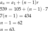 an = a1 + (n − 1)r 539 = 105 + (n − 1 )⋅7 7(n− 1) = 434 n− 1 = 62 n = 63. 