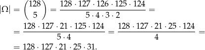  ( ) 128 1-28⋅1-27⋅1-26⋅1-25⋅-124 |Ω | = 5 = 5 ⋅4 ⋅3 ⋅2 = = 12-8⋅12-7⋅2-1⋅12-5⋅12-4 = 1-28⋅1-27⋅2-1⋅25-⋅12-4 = 5⋅4 4 = 128 ⋅127 ⋅21 ⋅25 ⋅31. 