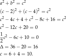 a2 + b2 = c2 2 2 2 (c − 2) + (c− 4) = c 2 2 2 c − 4c + 4+ c − 8c+ 1 6 = c c2 − 12c + 20 = 0 1-c2 − 6c+ 1 0 = 0 2 Δ = 36 − 20 = 16 c = 6 + 4 = 10. 