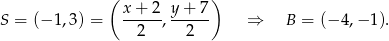  ( ) x + 2 y+ 7 S = (− 1,3) = --2---,--2--- ⇒ B = (− 4,− 1). 
