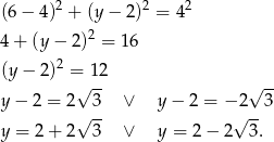 (6− 4)2 + (y− 2)2 = 42 2 4+ (y− 2) = 16 (y− 2)2 = 12 √ -- √ -- y− 2 = 2 3 ∨ y− 2 = − 2 3 √ -- √ -- y = 2 + 2 3 ∨ y = 2 − 2 3. 