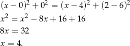(x − 0 )2 + 02 = (x− 4)2 + (2 − 6 )2 x 2 = x2 − 8x + 16 + 16 8x = 32 x = 4. 