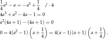 1 1 --a2 − a = −a 3 + -- / ⋅4 4 3 2 4 4a + a − 4a − 1 = 0 2 a (4a + 1) − (4(a + 1))= 0 ( ) 2 1- 1- 0 = 4(a − 1) a+ 4 = 4(a − 1)(a + 1) a + 4 . 