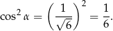  ( ) 2 1 2 1 cos α = √--- = --. 6 6 