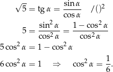  √ -- 5 = tgα = sinα- / ()2 cosα sin2α 1 − co s2α 5 = ---2-- = ------2--- cos α co s α 5 cos2α = 1− cos2α 1 6 cos2α = 1 ⇒ co s2α = -. 6 