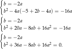 { b = − 2a b2 − 4a(− 5 + 2b − 4a) = − 1 6a { b = − 2a 2 2 { b + 20a − 8ab + 16a = − 16a b = − 2a b2 + 36a − 8ab + 16a 2 = 0. 