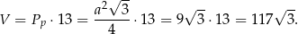  √ -- a2 3 √ -- √ -- V = Pp ⋅13 = ------⋅13 = 9 3 ⋅13 = 117 3. 4 
