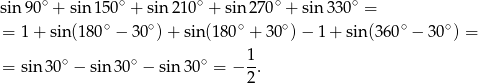  ∘ ∘ ∘ ∘ ∘ sin 90 + sin15 0 + sin 210 + sin 270 + sin 330 = = 1 + sin(180 ∘ − 3 0∘)+ sin(1 80∘ + 30∘)− 1+ sin (360∘ − 30∘) = = sin 30∘ − sin 30∘ − sin 30∘ = − 1-. 2 