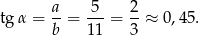  a 5 2 tg α = --= ---= --≈ 0,45. b 11 3 