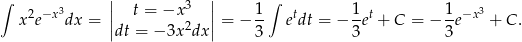 ∫ 3 || 3 || 1 ∫ 1 1 3 x2e−x dx = || t = −x 2 || = − -- etdt = − --et + C = − -e−x + C . dt = − 3x dx 3 3 3 