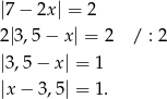 |7 − 2x | = 2 2 |3,5 − x | = 2 / : 2 |3,5 − x| = 1 |x − 3,5| = 1 . 