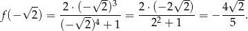  √ -- √ --3 √ -- √ -- f (− 2) = -2⋅√(−---2)- = 2⋅-(−2---2) = − 4---2. (− 2)4 + 1 22 + 1 5 