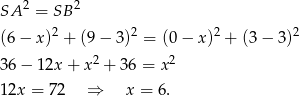  2 2 SA = SB (6 − x )2 + (9 − 3)2 = (0− x )2 + (3 − 3 )2 2 2 3 6− 12x + x + 36 = x 1 2x = 72 ⇒ x = 6. 