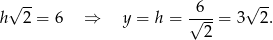  √ -- √ -- h 2 = 6 ⇒ y = h = √6--= 3 2. 2 