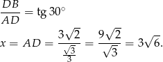 DB ---- = tg 30∘ AD √ -- √ -- 3---2 9---2 √ -- x = AD = √-3 = √ 3- = 3 6. 3 