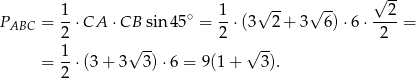  √ -- √ -- √ -- P = 1-⋅CA ⋅CB sin 45∘ = 1⋅(3 2+ 3 6)⋅6 ⋅---2 = ABC 2 2 2 1 √ -- √ -- = 2-⋅(3 + 3 3) ⋅6 = 9(1 + 3). 