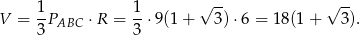  1- 1- √ -- √ -- V = 3 PABC ⋅ R = 3 ⋅ 9(1+ 3)⋅6 = 18(1 + 3). 